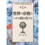 月本昭男先生退職記念献呈論文集第１巻　　世界の宗教といかに向き合うか
