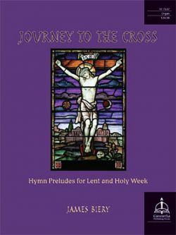 Journey to the Cross: Hymn Preludes for Lent and Holy Week